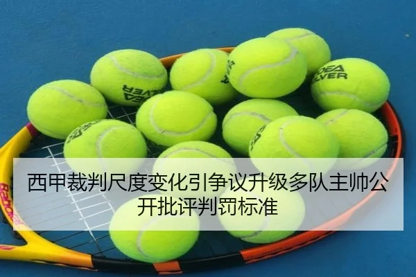 西甲裁判尺度变化引争议升级多队主帅公开批评判罚标准