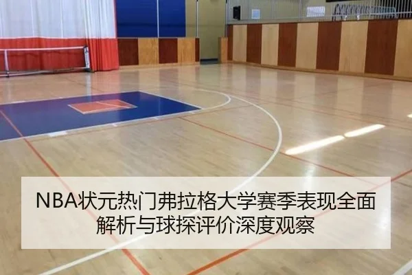 NBA状元热门弗拉格大学赛季表现全面解析与球探评价深度观察