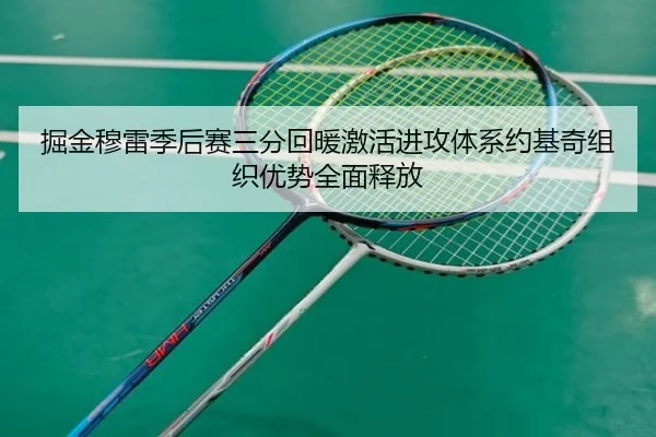 掘金穆雷季后赛三分回暖激活进攻体系约基奇组织优势全面释放