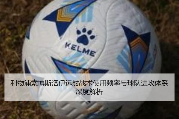 利物浦索博斯洛伊远射战术使用频率与球队进攻体系深度解析