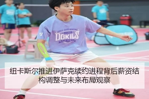 纽卡斯尔推进伊萨克续约进程背后薪资结构调整与未来布局观察